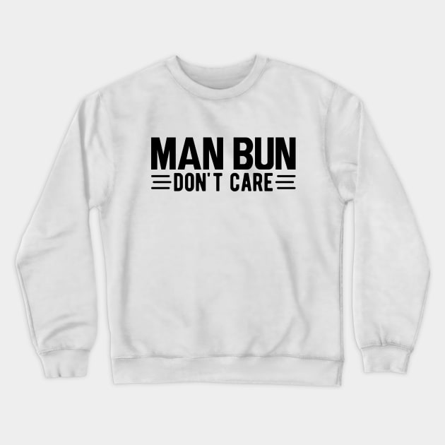 Man bun don't care Crewneck Sweatshirt by KC Happy Shop